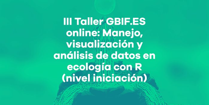 III Taller GBIF.ES online: Manejo, visualización y análisis de datos en ecología con R (nivel iniciación)