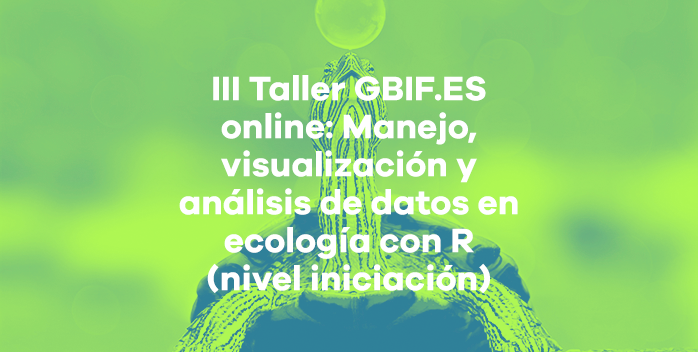Abierta convocatoria III Taller GBIF.ES online: Manejo, visualización y análisis de datos en ecología con R (nivel iniciación)