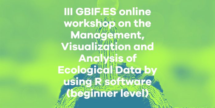 Open call for III GBIF.ES online Workshop on the Management, Visualization and Analysis of Ecological Data by using R software (beginner level)