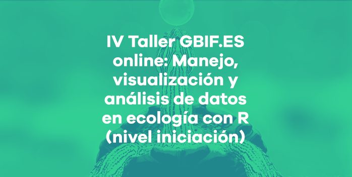 Abierta convocatoria IV Taller GBIF.ES online: Manejo, visualización y análisis de datos en ecología con R (nivel iniciación)
