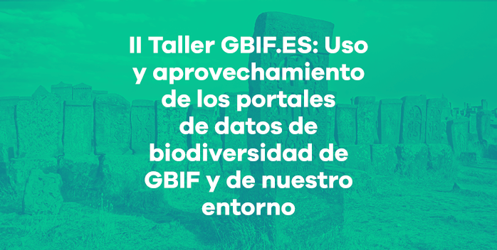 II Taller GBIF.ES online: Uso y aprovechamiento de los portales de datos de biodiversidad de GBIF y nuestro entorno para usuarios y publicadores