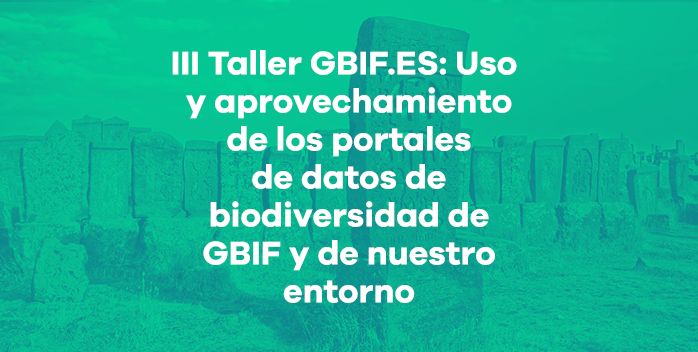 III Taller GBIF.ES online: Uso y aprovechamiento de los portales de datos de biodiversidad de GBIF y nuestro entorno para usuarios y publicadores