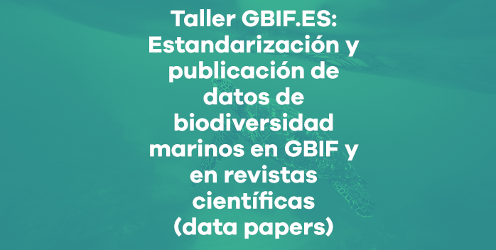 Taller GBIF.ES:  Estandarización y publicación de datos de biodiversidad marinos en GBIF y en revistas científicas (data papers)