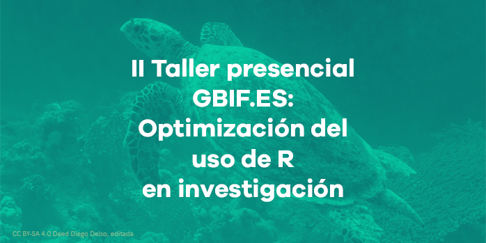 II Taller presencial GBIF.ES: Optimización del uso de R en investigación: nuevas herramientas para la programación, manipulación y visualización de los datos de biodiversidad